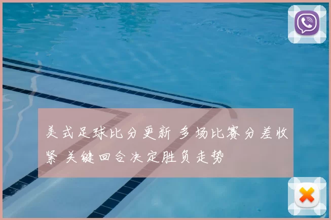 美式足球比分更新 多场比赛分差收紧 关键回合决定胜负走势