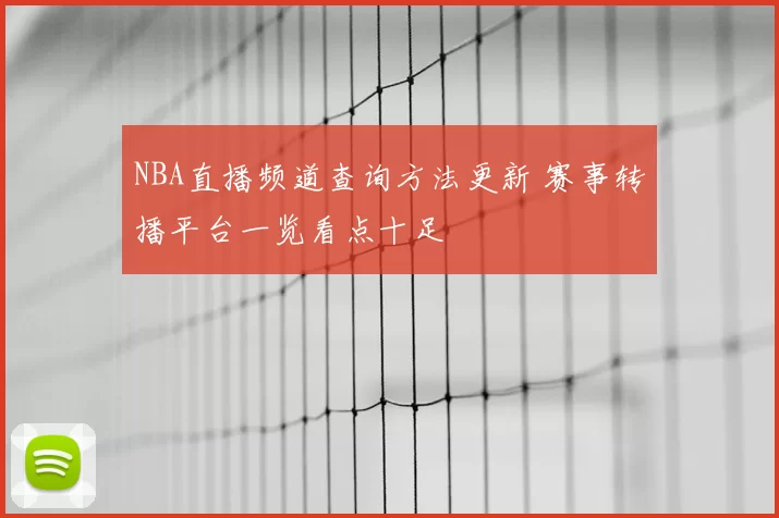 NBA直播频道查询方法更新 赛事转播平台一览看点十足