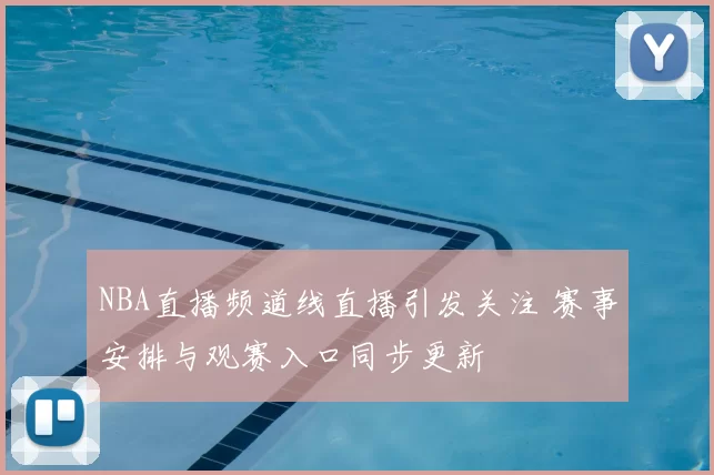 NBA直播频道线直播引发关注 赛事安排与观赛入口同步更新