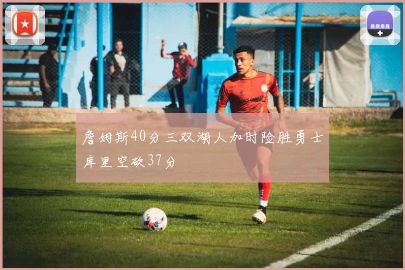 詹姆斯40分三双湖人加时险胜勇士库里空砍37分