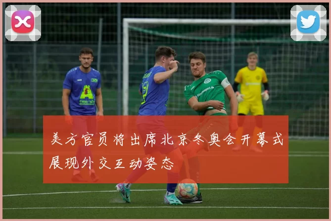 美方官员将出席北京冬奥会开幕式展现外交互动姿态