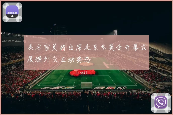 美方官员将出席北京冬奥会开幕式展现外交互动姿态