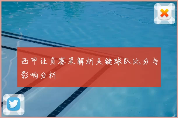 西甲让负赛果解析关键球队比分与影响分析