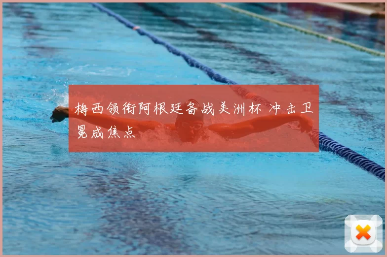 梅西领衔阿根廷备战美洲杯 冲击卫冕成焦点