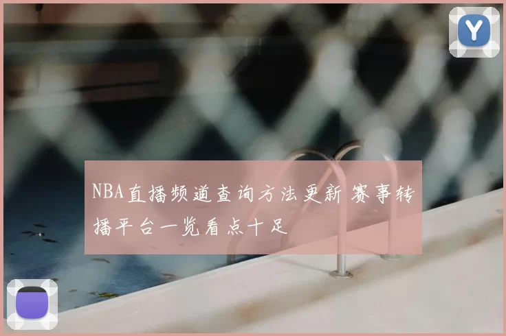 NBA直播频道查询方法更新 赛事转播平台一览看点十足