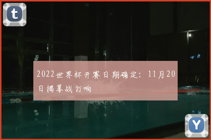 2022世界杯开赛日期确定:11月20日揭幕战打响