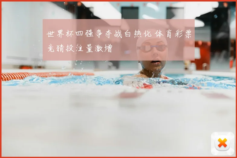 世界杯四强争夺战白热化 体育彩票竞猜投注量激增